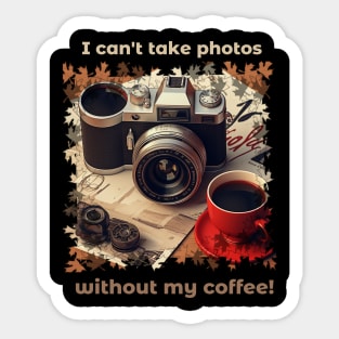 I Can't Take Photos Without My Coffee!Coffee Lover and Photographer Gift Sticker